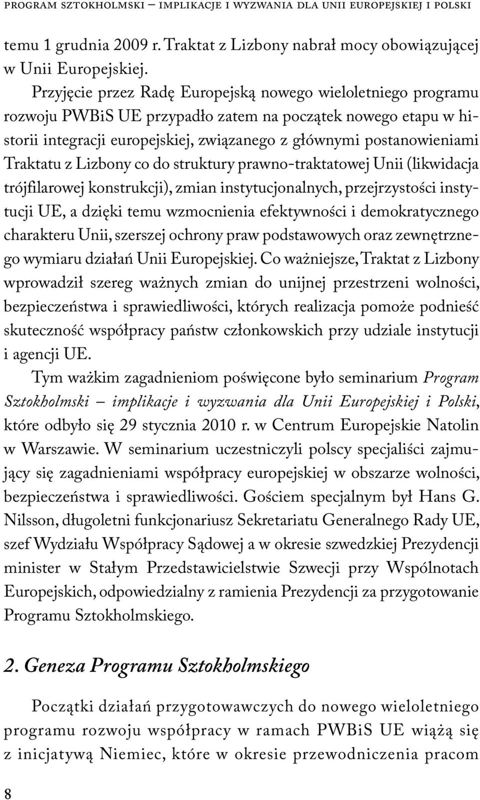 Traktatu z Lizbony co do struktury prawno-traktatowej Unii (likwidacja trójfilarowej konstrukcji), zmian instytucjonalnych, przejrzystości instytucji UE, a dzięki temu wzmocnienia efektywności i