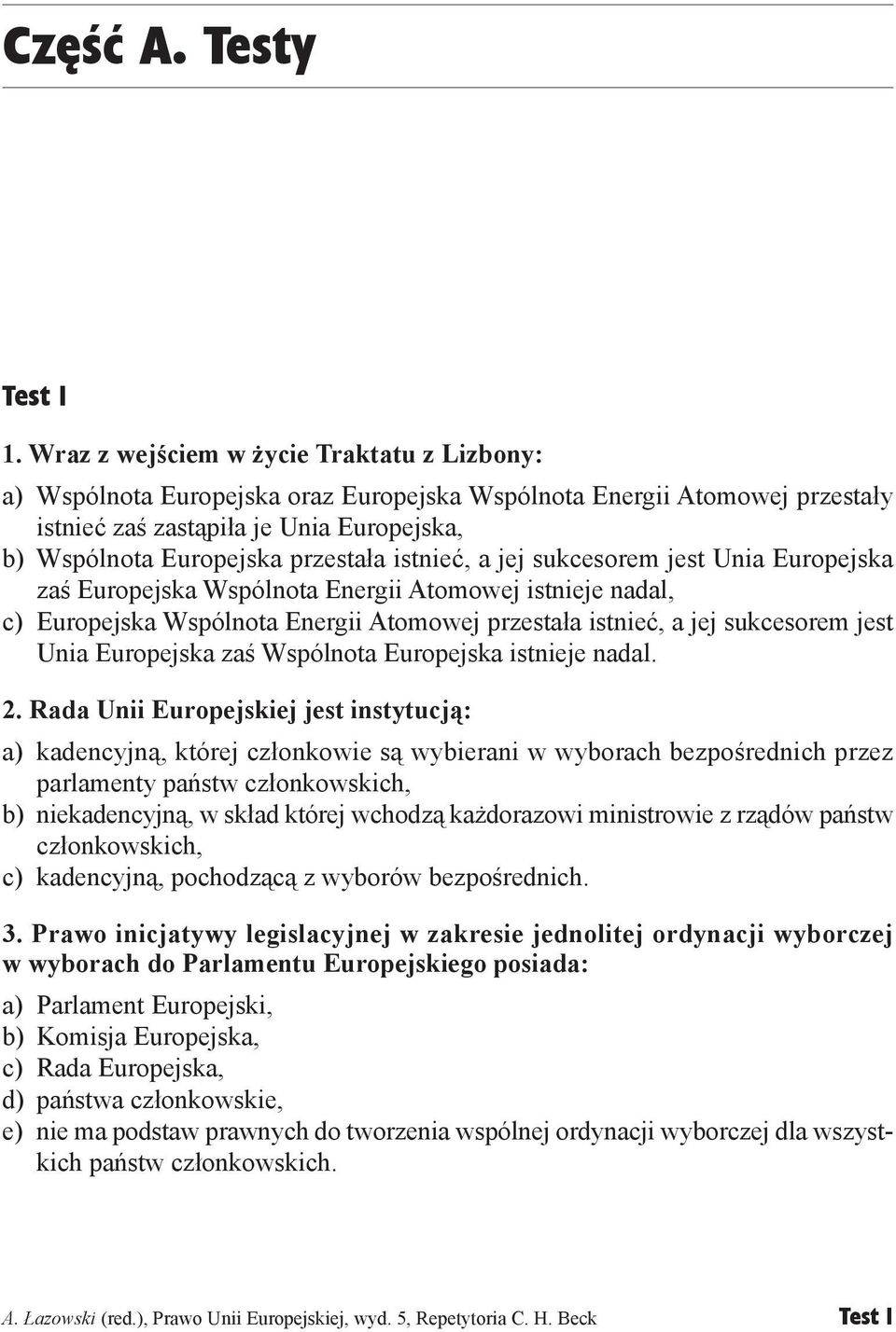 istnieć, a jej sukcesorem jest Unia Europejska zaś Europejska Wspólnota Energii Atomowej istnieje nadal, c) Europejska Wspólnota Energii Atomowej przestała istnieć, a jej sukcesorem jest Unia