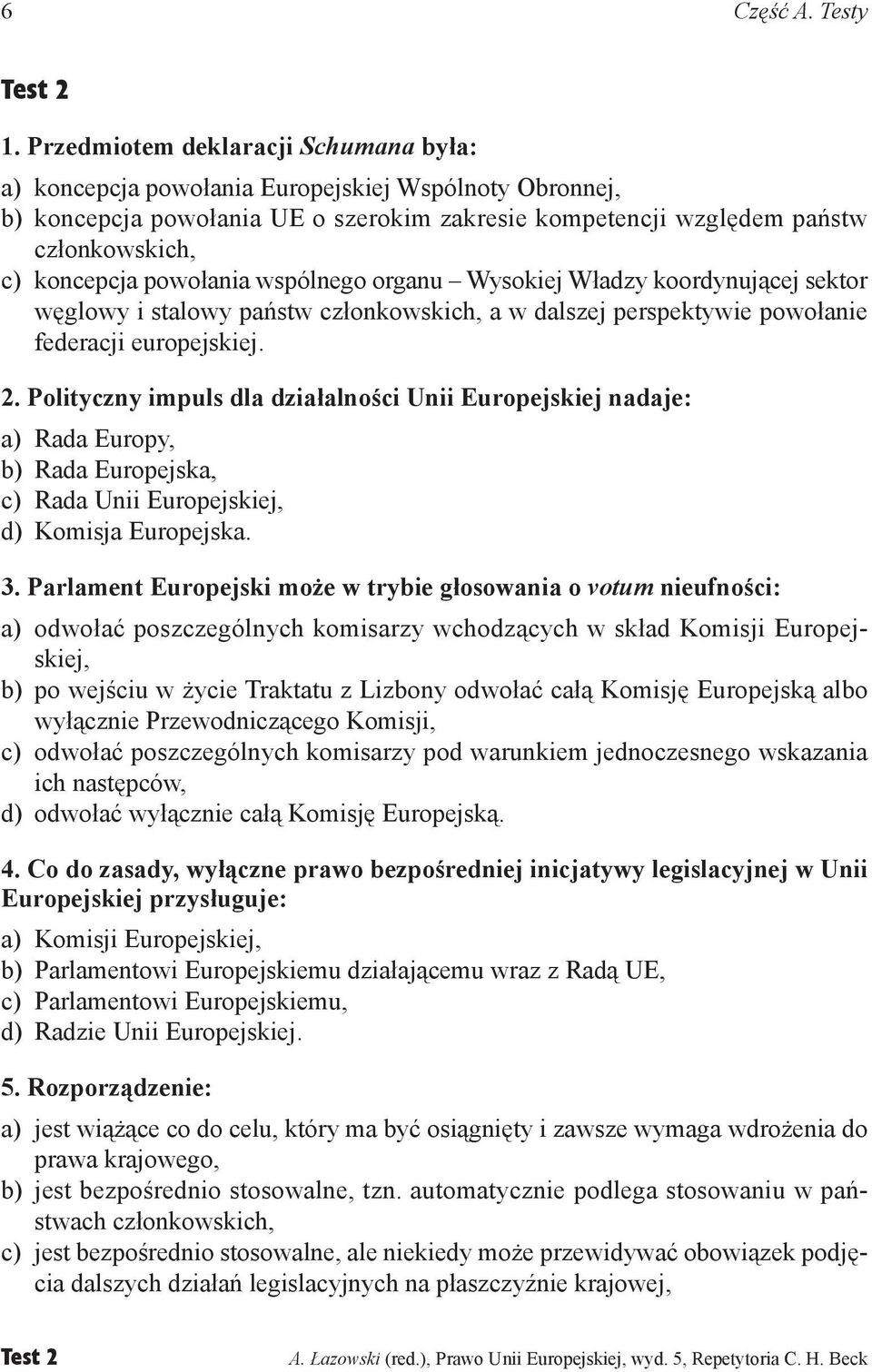 powołania wspólnego organu Wysokiej Władzy koordynującej sektor węglowy i stalowy państw członkowskich, a w dalszej perspektywie powołanie federacji europejskiej. 2.