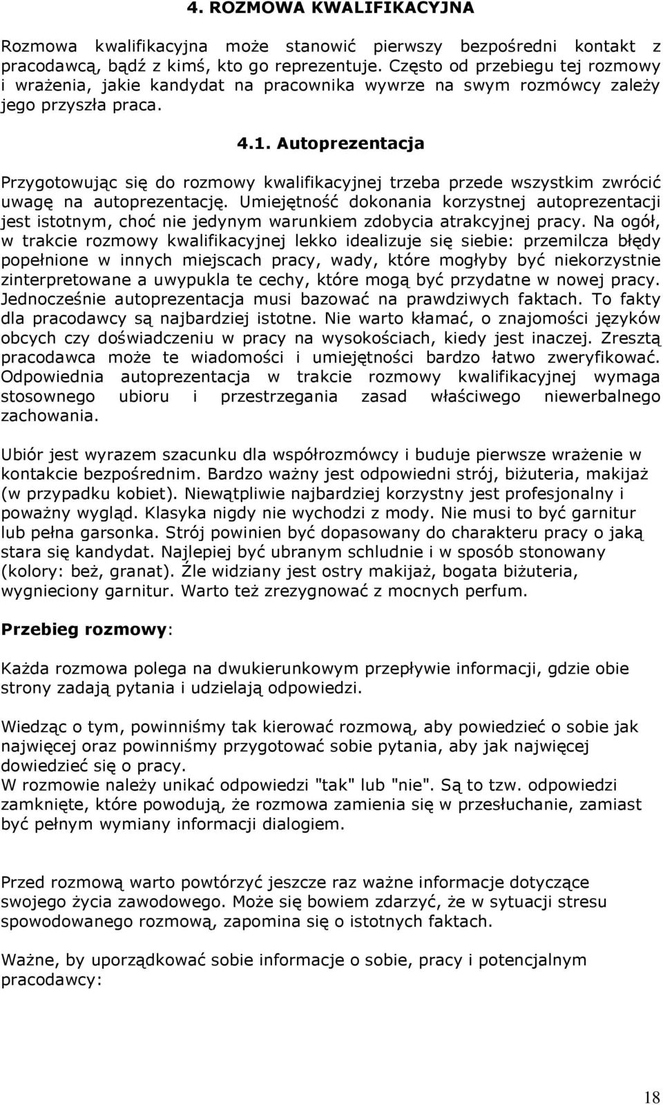 Autoprezentacja Przygotowując się do rozmowy kwalifikacyjnej trzeba przede wszystkim zwrócić uwagę na autoprezentację.