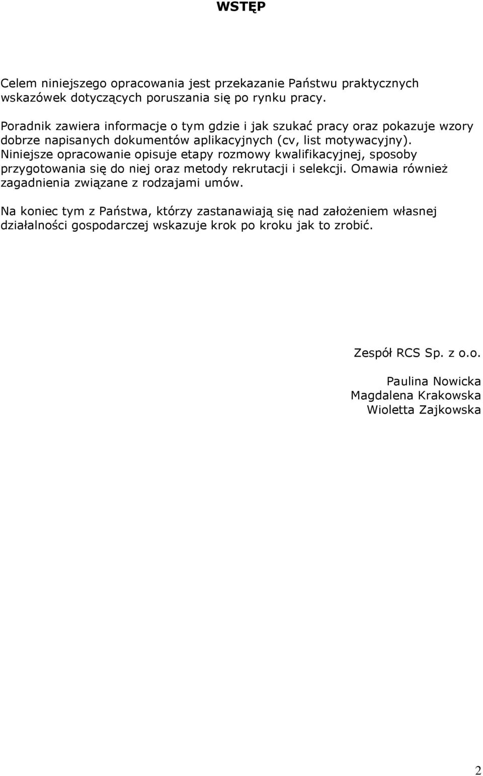 Niniejsze opracowanie opisuje etapy rozmowy kwalifikacyjnej, sposoby przygotowania się do niej oraz metody rekrutacji i selekcji.