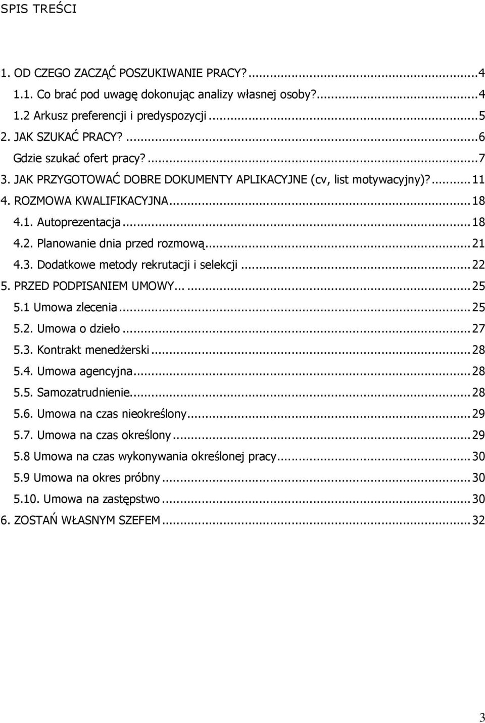 Planowanie dnia przed rozmową...21 4.3. Dodatkowe metody rekrutacji i selekcji...22 5. PRZED PODPISANIEM UMOWY......25 5.1 Umowa zlecenia...25 5.2. Umowa o dzieło...27 5.3. Kontrakt menedżerski...28 5.