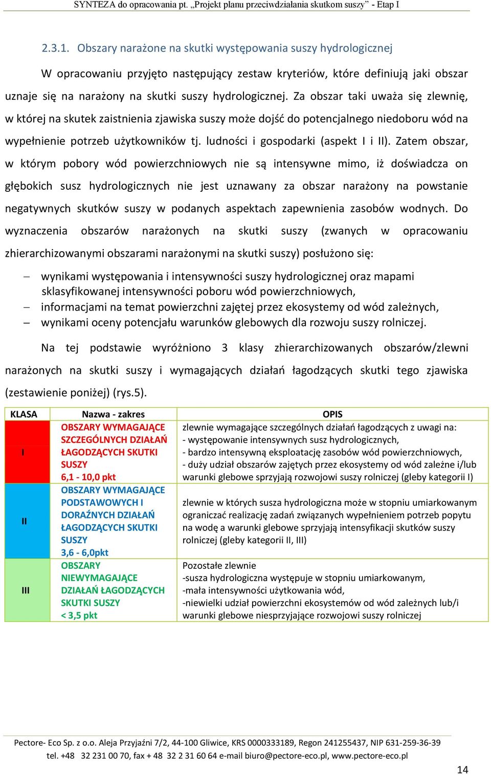 Za obszar taki uważa się zlewnię, w której na skutek zaistnienia zjawiska suszy może dojśd do potencjalnego niedoboru wód na wypełnienie potrzeb użytkowników tj. ludności i gospodarki (aspekt I i II).