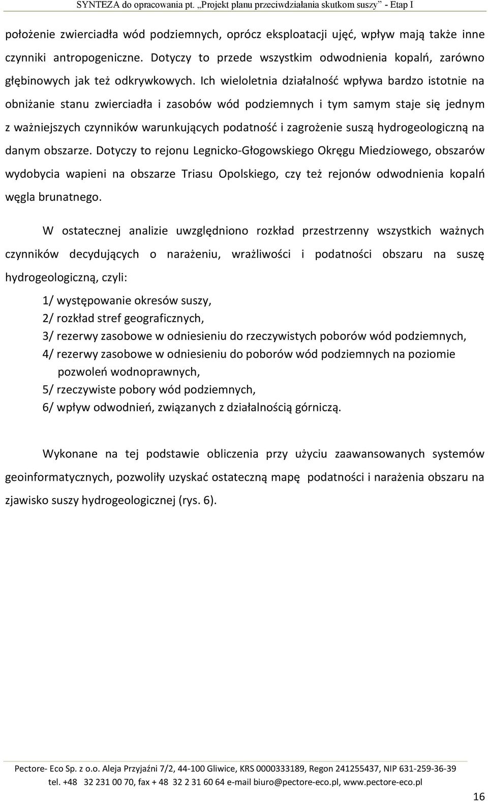 Ich wieloletnia działalnośd wpływa bardzo istotnie na obniżanie stanu zwierciadła i zasobów wód podziemnych i tym samym staje się jednym z ważniejszych czynników warunkujących podatnośd i zagrożenie