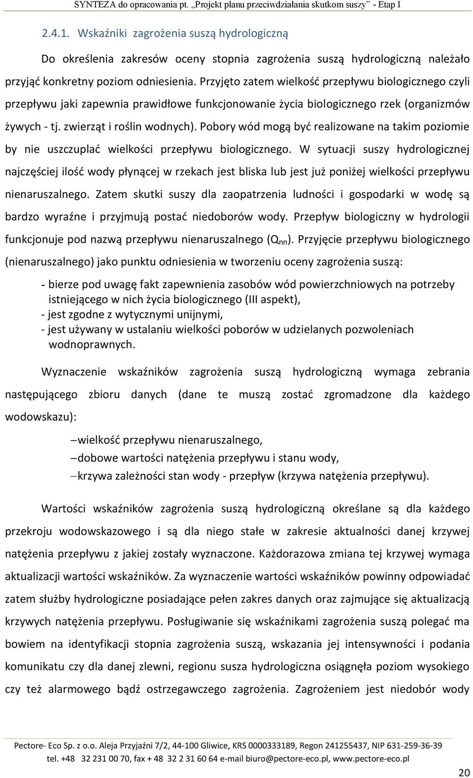 Przyjęto zatem wielkośd przepływu biologicznego czyli przepływu jaki zapewnia prawidłowe funkcjonowanie życia biologicznego rzek (organizmów żywych - tj. zwierząt i roślin wodnych).