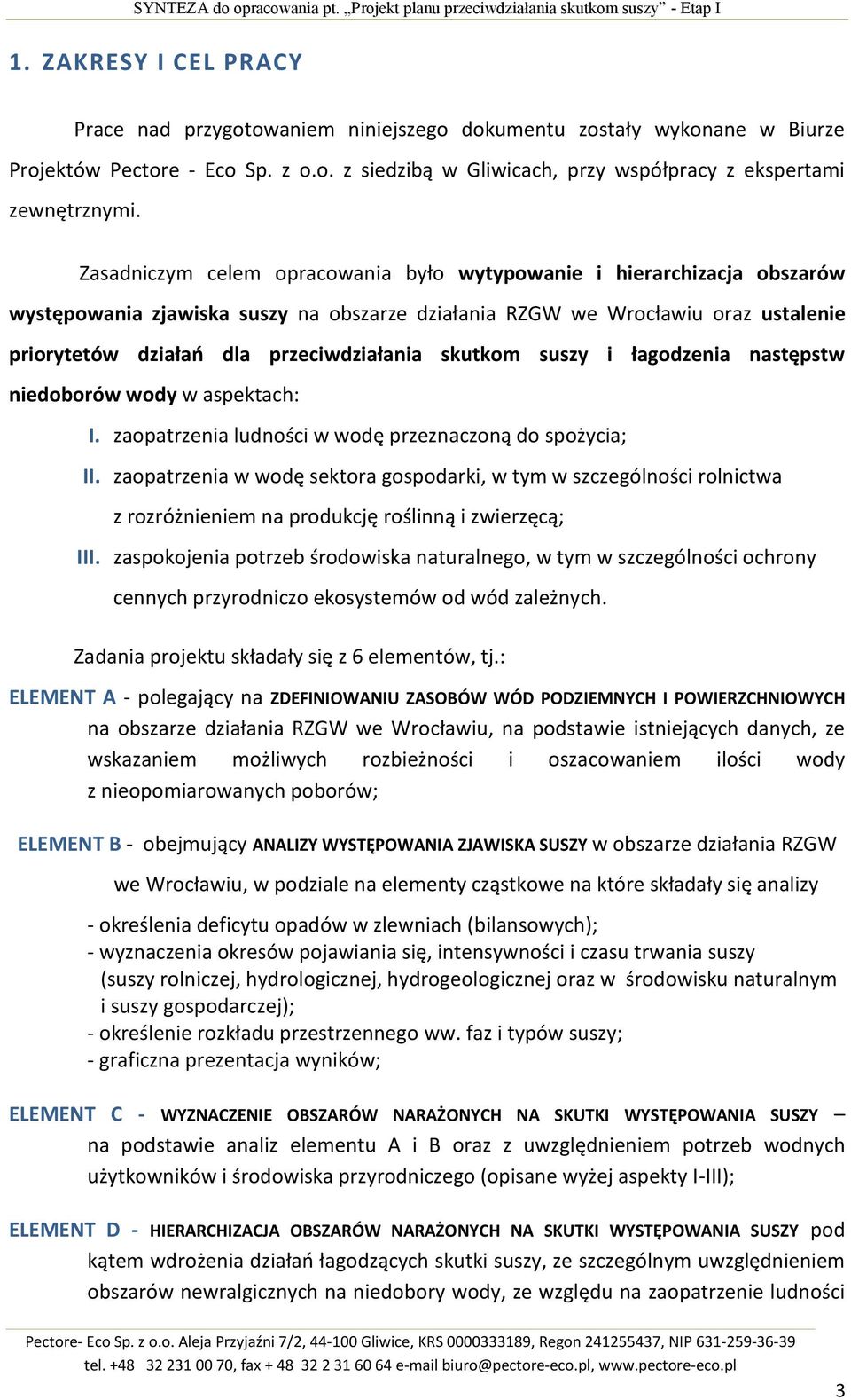 Zasadniczym celem opracowania było wytypowanie i hierarchizacja obszarów występowania zjawiska suszy na obszarze działania RZGW we Wrocławiu oraz ustalenie priorytetów działao dla przeciwdziałania