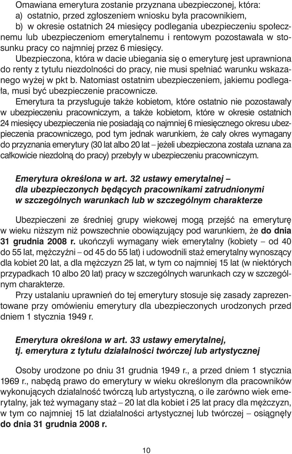 Ubezpieczona, która w dacie ubiegania się o emeryturę jest uprawniona do renty z tytułu niezdolności do pracy, nie musi spełniać warunku wskazanego wyżej w pkt b.