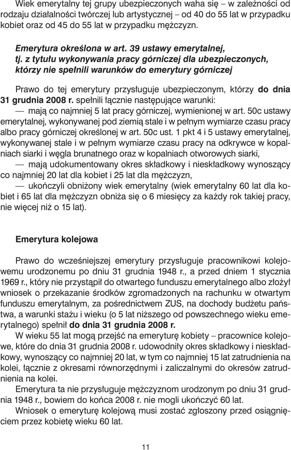 z tytułu wykonywania pracy górniczej dla ubezpieczonych, którzy nie spełnili warunków do emerytury górniczej Prawo do tej emerytury przysługuje ubezpieczonym, którzy do dnia 31 grudnia 2008 r.