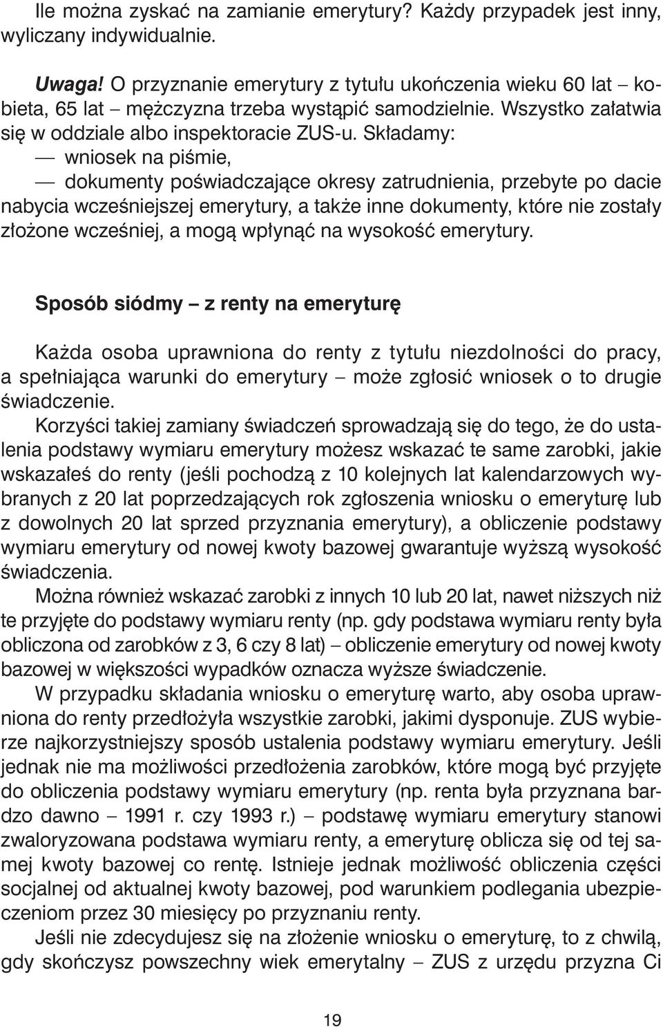 Składamy: wniosek na piśmie, dokumenty poświadczające okresy zatrudnienia, przebyte po dacie nabycia wcześniejszej emerytury, a także inne dokumenty, które nie zostały złożone wcześniej, a mogą