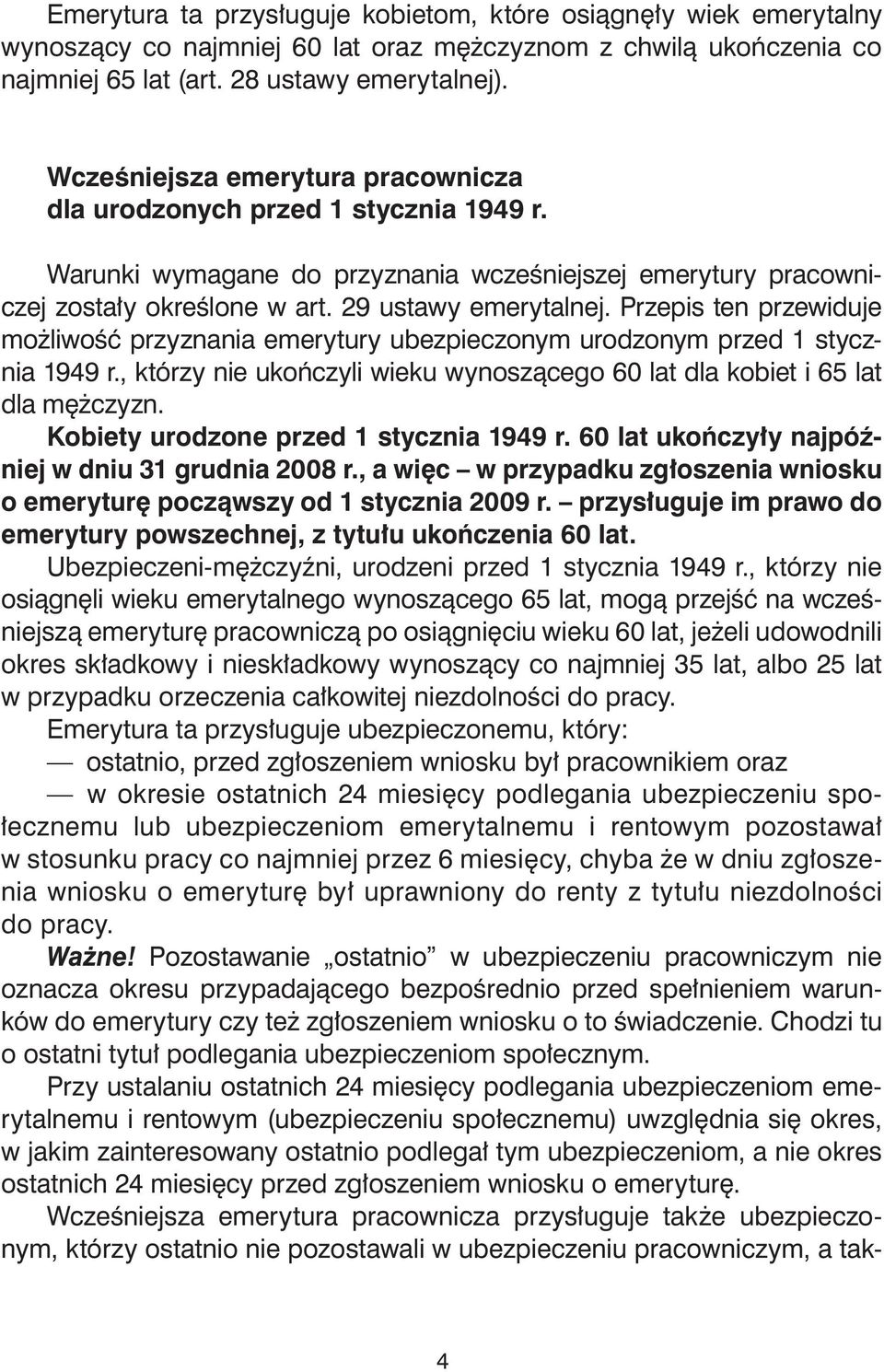 Przepis ten przewiduje możliwość przyznania emerytury ubezpieczonym urodzonym przed 1 stycznia 1949 r., którzy nie ukończyli wieku wynoszącego 60 lat dla kobiet i 65 lat dla mężczyzn.