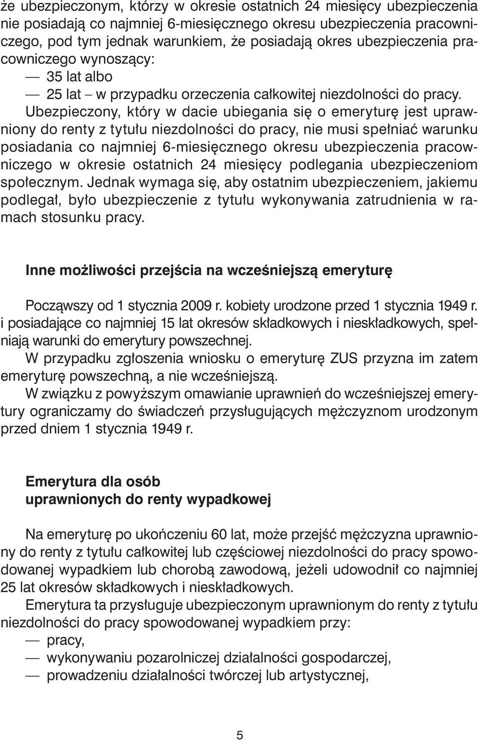 Ubezpieczony, który w dacie ubiegania się o emeryturę jest uprawniony do renty z tytułu niezdolności do pracy, nie musi spełniać warunku posiadania co najmniej 6-miesięcznego okresu ubezpieczenia