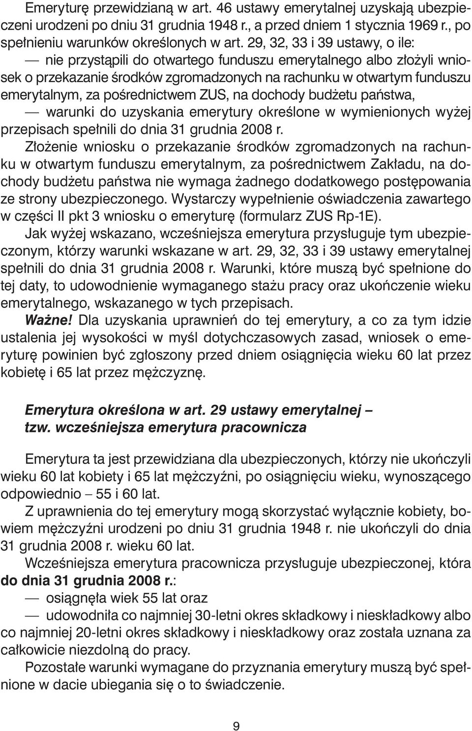 pośrednictwem ZUS, na dochody budżetu państwa, warunki do uzyskania emerytury określone w wymienionych wyżej przepisach spełnili do dnia 31 grudnia 2008 r.