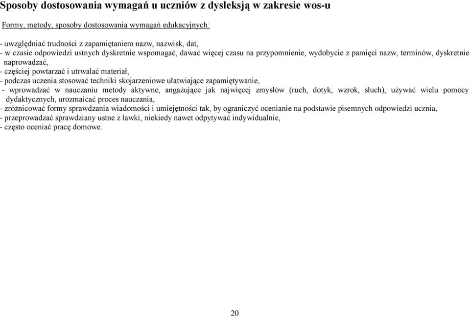 stosować techniki skojarzeniowe ułatwiające zapamiętywanie, - wprowadzać w nauczaniu metody aktywne, angażujące jak najwięcej zmysłów (ruch, dotyk, wzrok, słuch), używać wielu pomocy dydaktycznych,