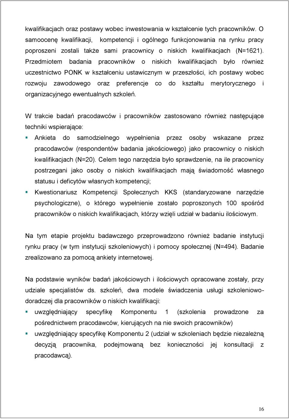 Przedmiotem badania pracowników o niskich kwalifikacjach było również uczestnictwo PONK w kształceniu ustawicznym w przeszłości, ich postawy wobec rozwoju zawodowego oraz preferencje co do kształtu