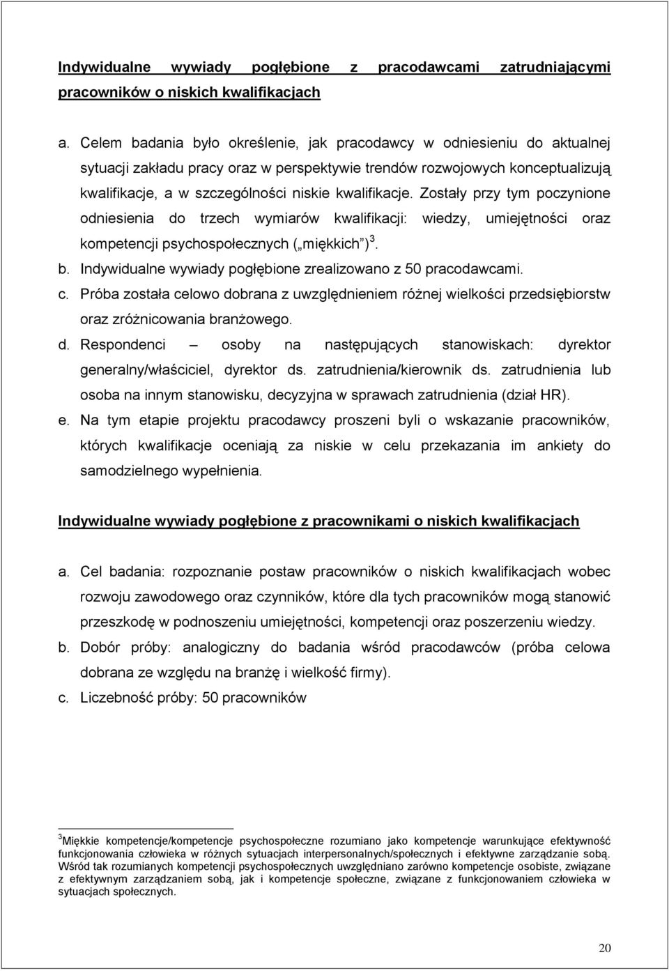 kwalifikacje. Zostały przy tym poczynione odniesienia do trzech wymiarów kwalifikacji: wiedzy, umiejętności oraz kompetencji psychospołecznych ( miękkich ) 3. b.