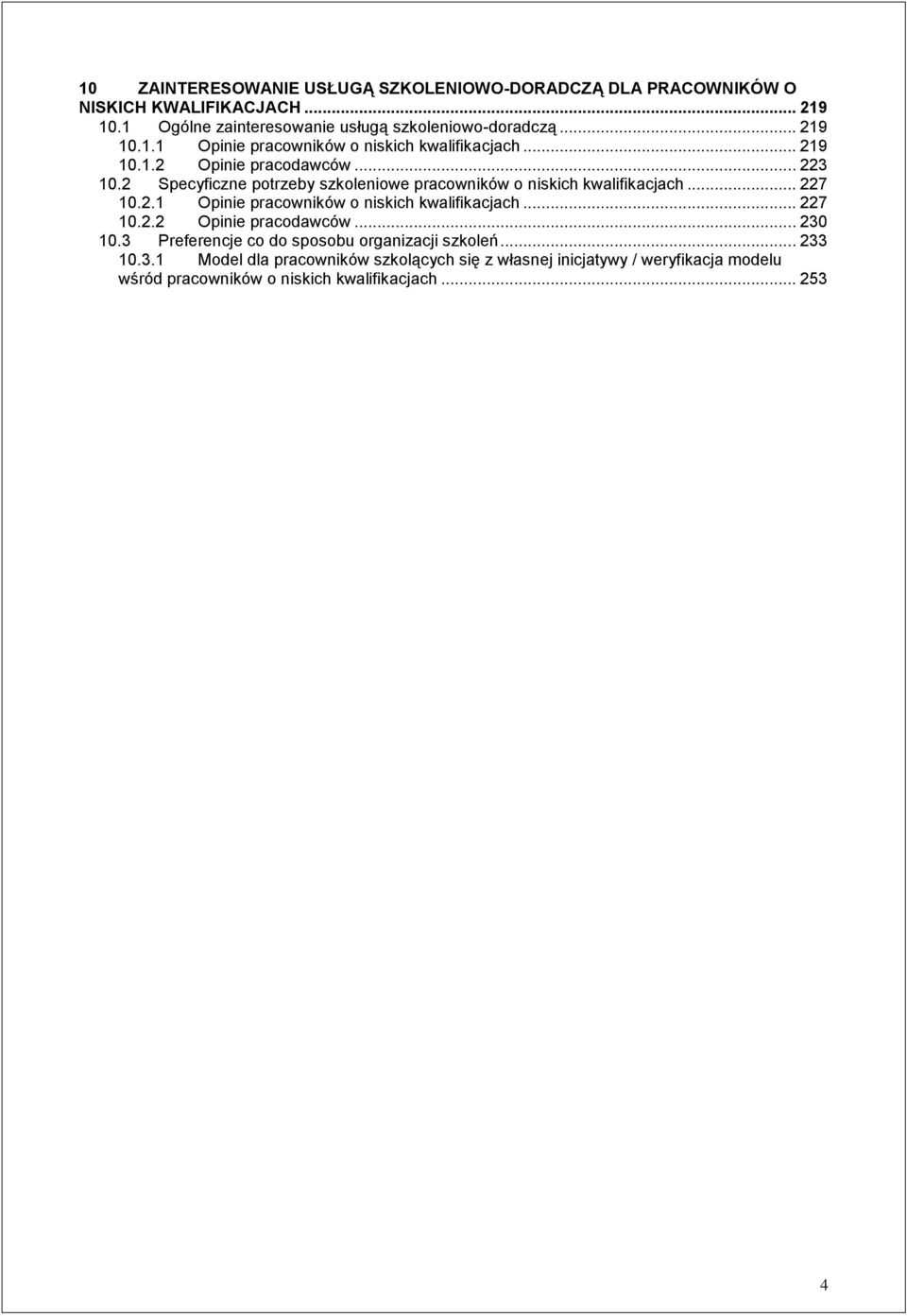 2 Specyficzne potrzeby szkoleniowe pracowników o niskich kwalifikacjach... 227 10.2.1 Opinie pracowników o niskich kwalifikacjach... 227 10.2.2 Opinie pracodawców.