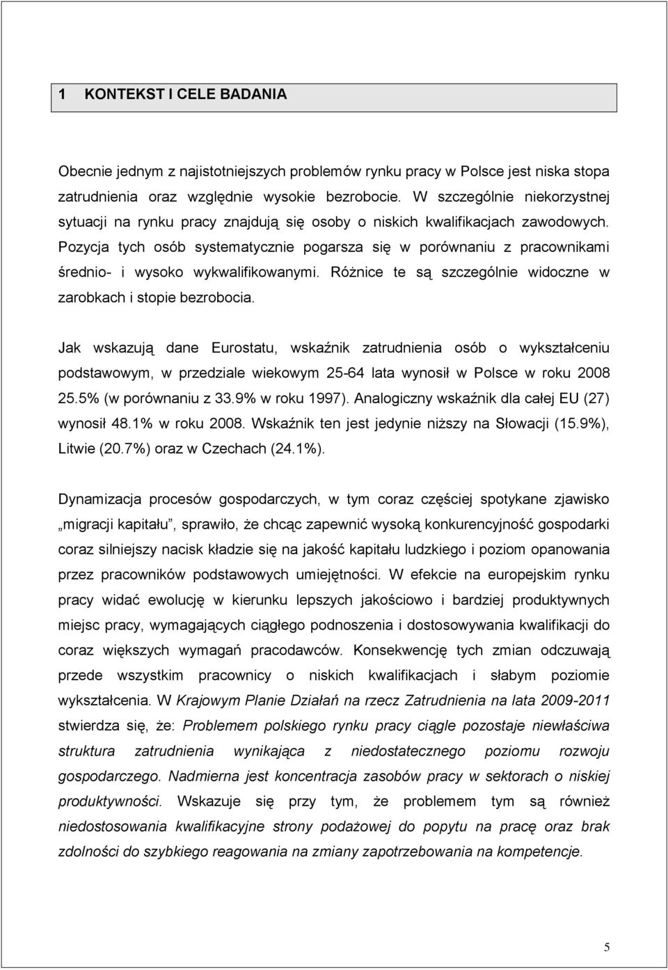 Pozycja tych osób systematycznie pogarsza się w porównaniu z pracownikami średnio- i wysoko wykwalifikowanymi. Różnice te są szczególnie widoczne w zarobkach i stopie bezrobocia.