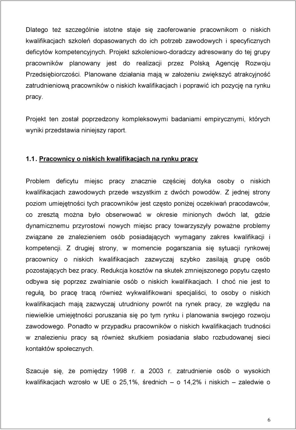 Planowane działania mają w założeniu zwiększyć atrakcyjność zatrudnieniową pracowników o niskich kwalifikacjach i poprawić ich pozycję na rynku pracy.