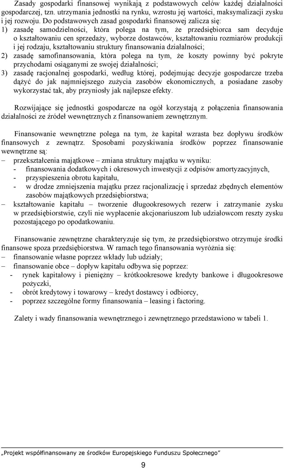 rozmiarów produkcji i jej rodzaju, kształtowaniu struktury finansowania działalności; 2) zasadę samofinansowania, która polega na tym, że koszty powinny być pokryte przychodami osiąganymi ze swojej