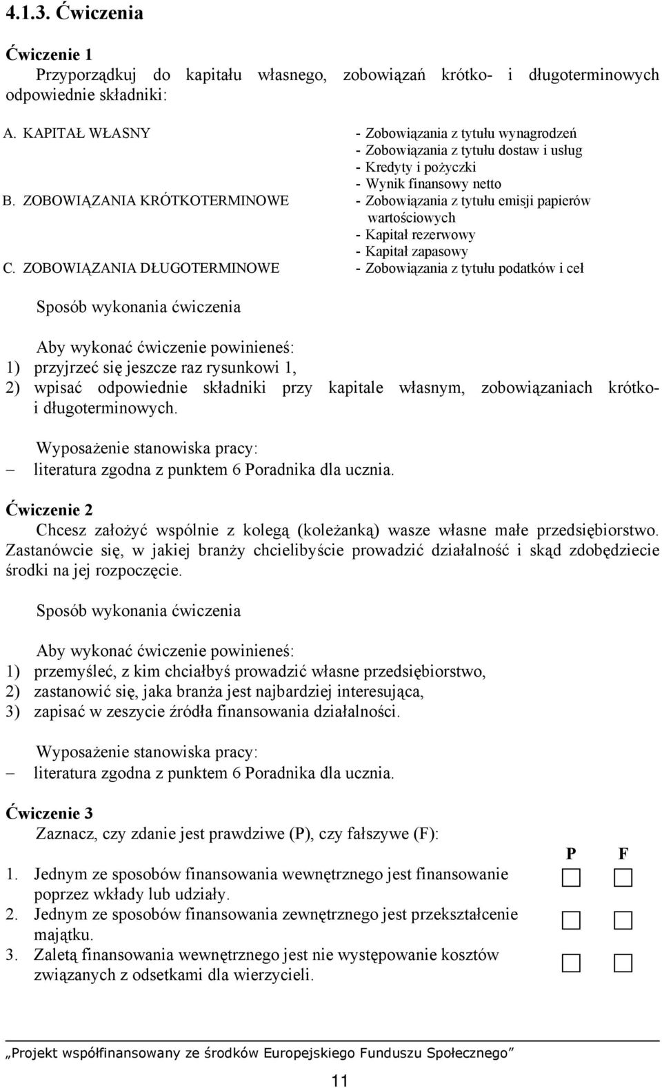 wartościowych - Kapitał rezerwowy - Kapitał zapasowy - Zobowiązania z tytułu podatków i ceł 1) przyjrzeć się jeszcze raz rysunkowi 1, 2) wpisać odpowiednie składniki przy kapitale własnym,