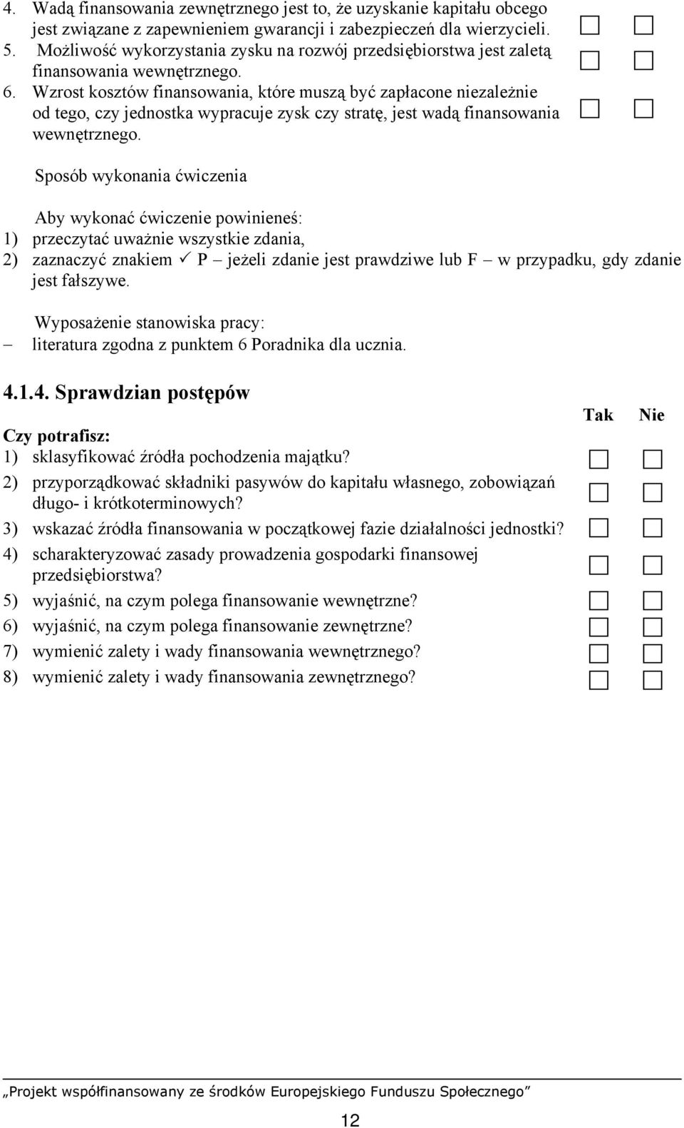 Wzrost kosztów finansowania, które muszą być zapłacone niezależnie od tego, czy jednostka wypracuje zysk czy stratę, jest wadą finansowania wewnętrznego.