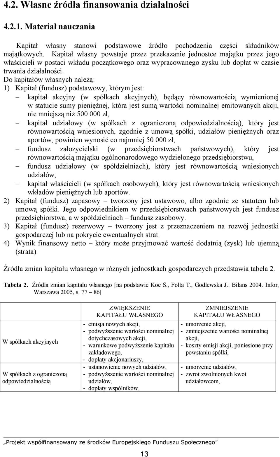 Do kapitałów własnych należą: 1) Kapitał (fundusz) podstawowy, którym jest: kapitał akcyjny (w spółkach akcyjnych), będący równowartością wymienionej w statucie sumy pieniężnej, która jest sumą