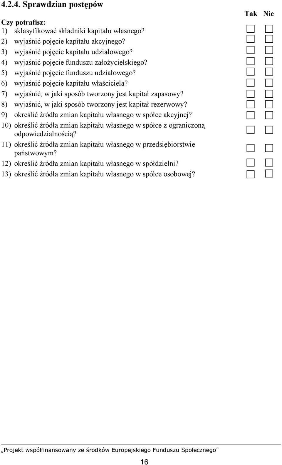 8) wyjaśnić, w jaki sposób tworzony jest kapitał rezerwowy? 9) określić źródła zmian kapitału własnego w spółce akcyjnej?