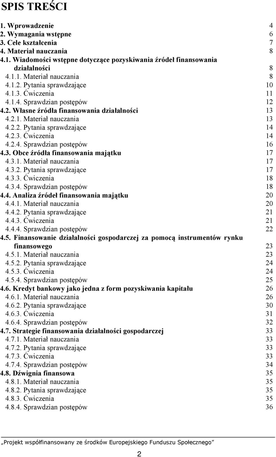 3.1. Materiał nauczania 4.3.2. Pytania sprawdzające 4.3.3. Ćwiczenia 4.3.4. Sprawdzian postępów 4.4. Analiza źródeł finansowania majątku 4.4.1. Materiał nauczania 4.4.2. Pytania sprawdzające 4.4.3. Ćwiczenia 4.4.4. Sprawdzian postępów 4.5.