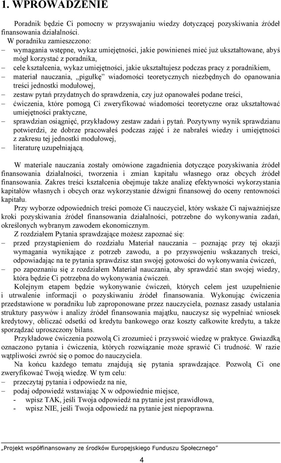 podczas pracy z poradnikiem, materiał nauczania, pigułkę wiadomości teoretycznych niezbędnych do opanowania treści jednostki modułowej, zestaw pytań przydatnych do sprawdzenia, czy już opanowałeś