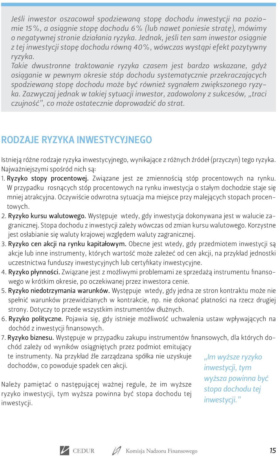 Takie dwustronne traktowanie ryzyka czasem jest bardzo wskazane, gdyż osiąganie w pewnym okresie stóp dochodu systematycznie przekraczających spodziewaną stopę dochodu może być również sygnałem