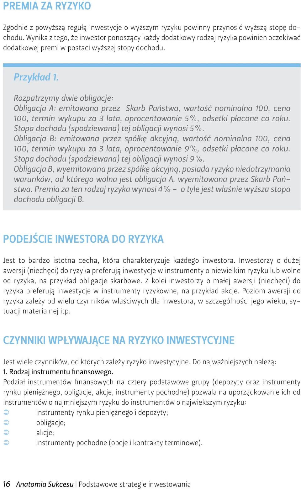 Rozpatrzymy dwie obligacje: Obligacja A: emitowana przez Skarb Państwa, wartość nominalna 100, cena 100, termin wykupu za 3 lata, oprocentowanie 5%, odsetki płacone co roku.