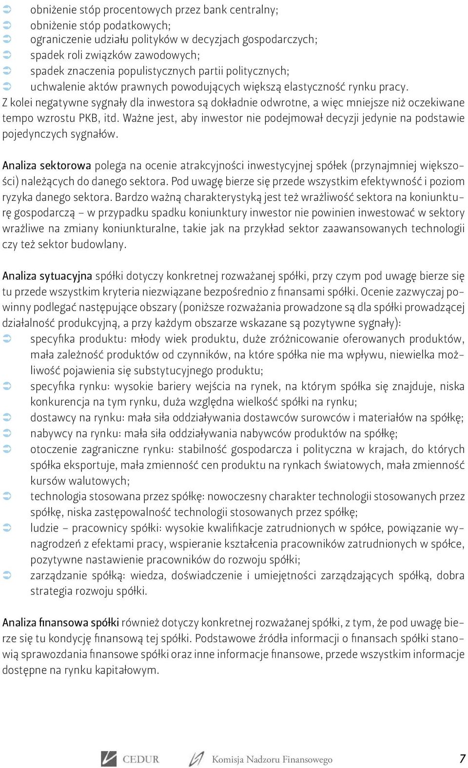 Z kolei negatywne sygnały dla inwestora są dokładnie odwrotne, a więc mniejsze niż oczekiwane tempo wzrostu PKB, itd.