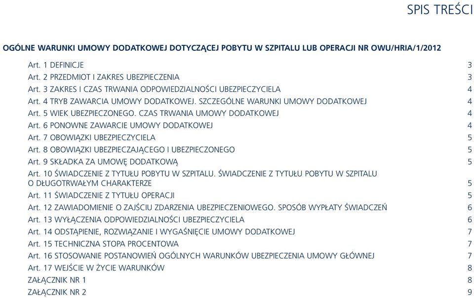 CZAS TRWANIA UMOWY DODATKOWEJ 4 Art. 6 PONOWNE ZAWARCIE UMOWY DODATKOWEJ 4 Art. 7 OBOWIĄZKI UBEZPIECZYCIELA 5 Art. 8 OBOWIĄZKI UBEZPIECZAJĄCEGO I UBEZPIECZONEGO 5 Art.