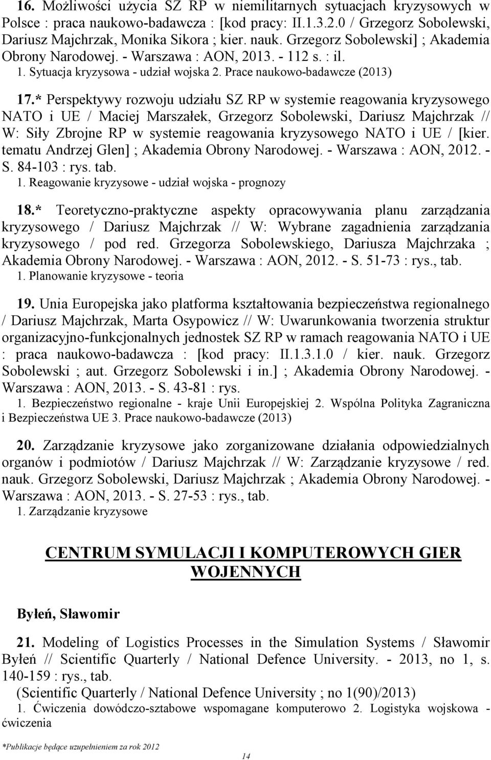 * Perspektywy rozwoju udziału SZ RP w systemie reagowania kryzysowego NATO i UE / Maciej Marszałek, Grzegorz Sobolewski, Dariusz Majchrzak // W: Siły Zbrojne RP w systemie reagowania kryzysowego NATO