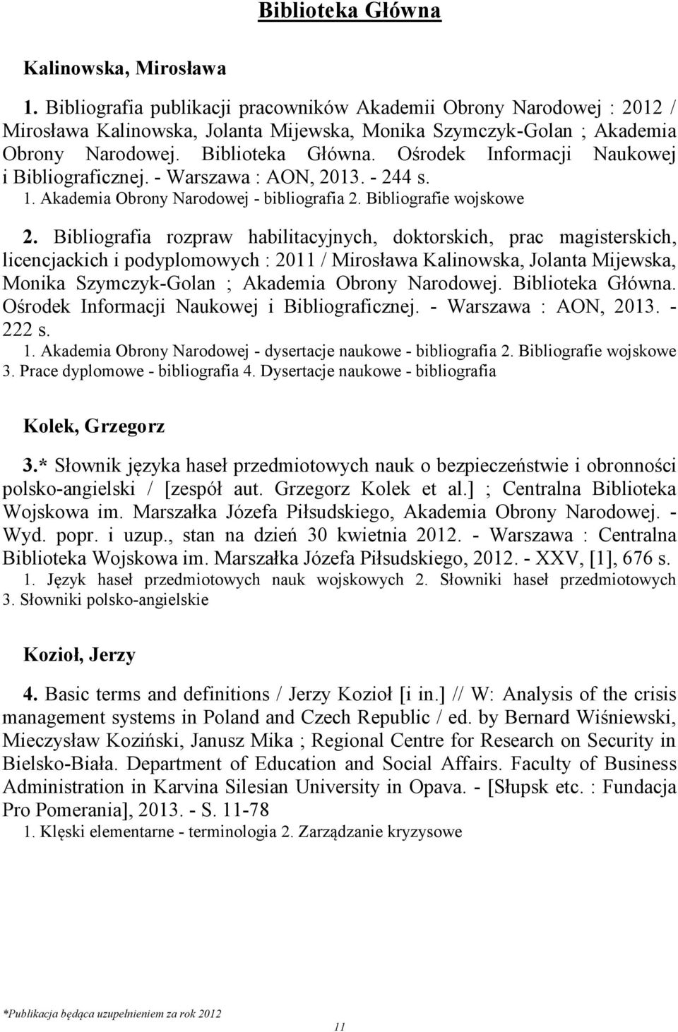 Ośrodek Informacji Naukowej i Bibliograficznej. - Warszawa : AON, 2013. - 244 s. 1. Akademia Obrony Narodowej - bibliografia 2. Bibliografie wojskowe 2.