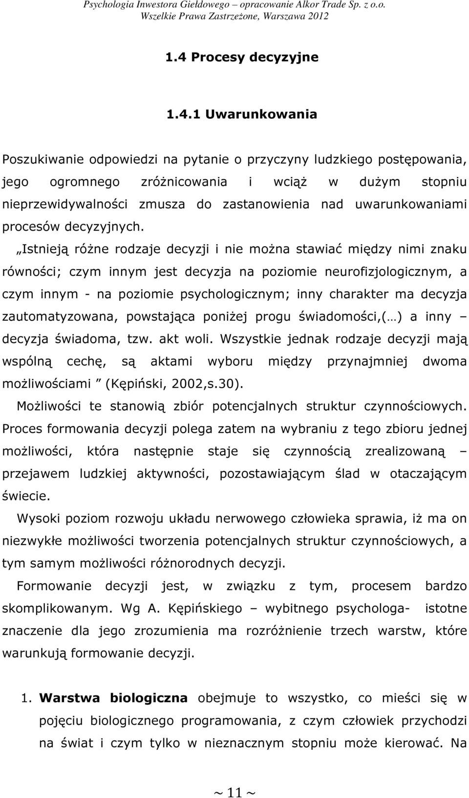 Istnieją różne rodzaje decyzji i nie można stawiać między nimi znaku równości; czym innym jest decyzja na poziomie neurofizjologicznym, a czym innym - na poziomie psychologicznym; inny charakter ma