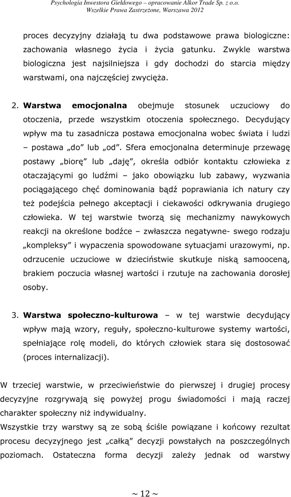 Warstwa emocjonalna obejmuje stosunek uczuciowy do otoczenia, przede wszystkim otoczenia społecznego. Decydujący wpływ ma tu zasadnicza postawa emocjonalna wobec świata i ludzi postawa do lub od.