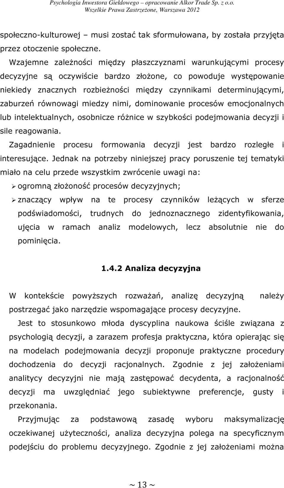 zaburzeń równowagi miedzy nimi, dominowanie procesów emocjonalnych lub intelektualnych, osobnicze różnice w szybkości podejmowania decyzji i sile reagowania.