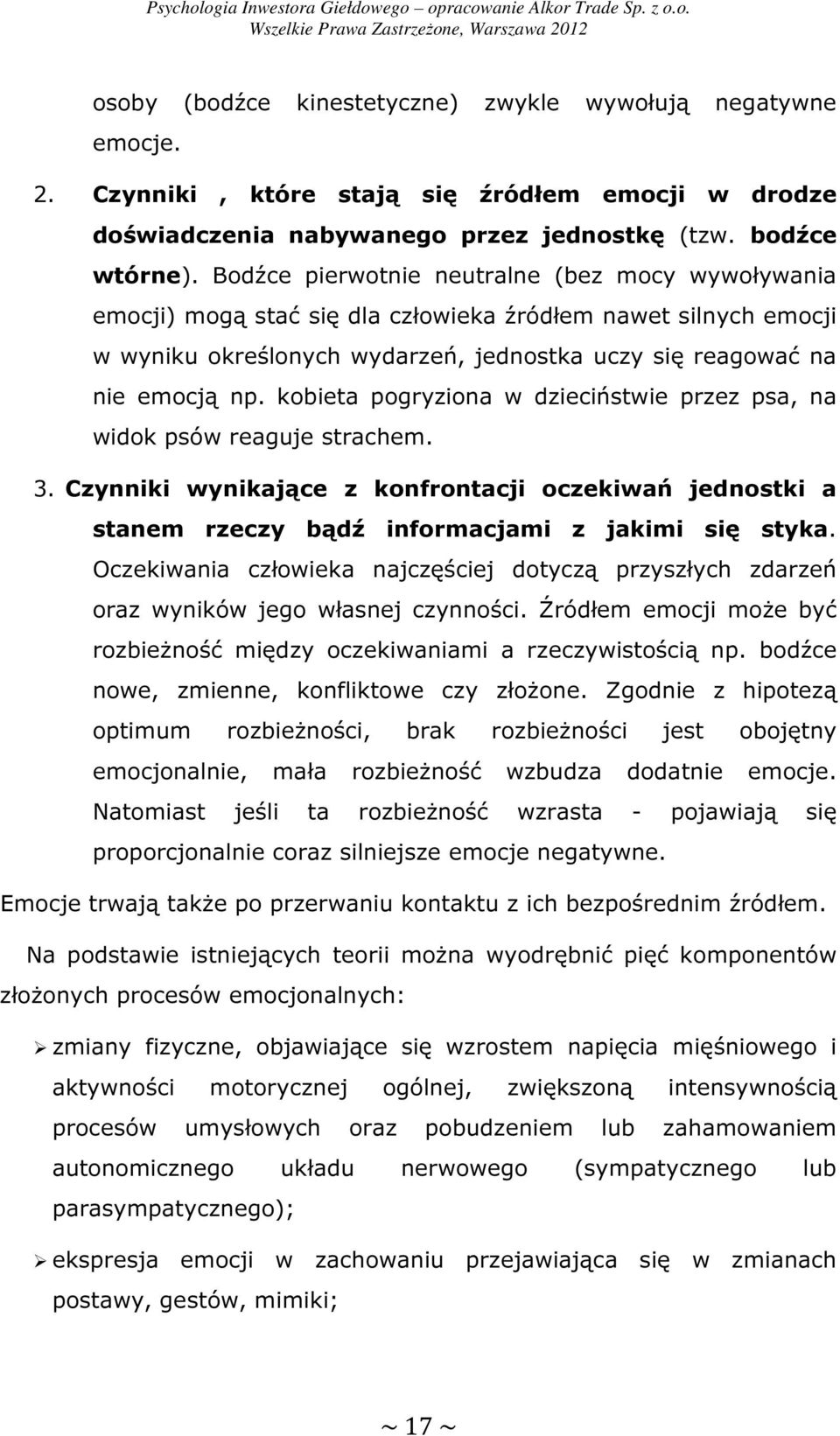 kobieta pogryziona w dzieciństwie przez psa, na widok psów reaguje strachem. 3. Czynniki wynikające z konfrontacji oczekiwań jednostki a stanem rzeczy bądź informacjami z jakimi się styka.