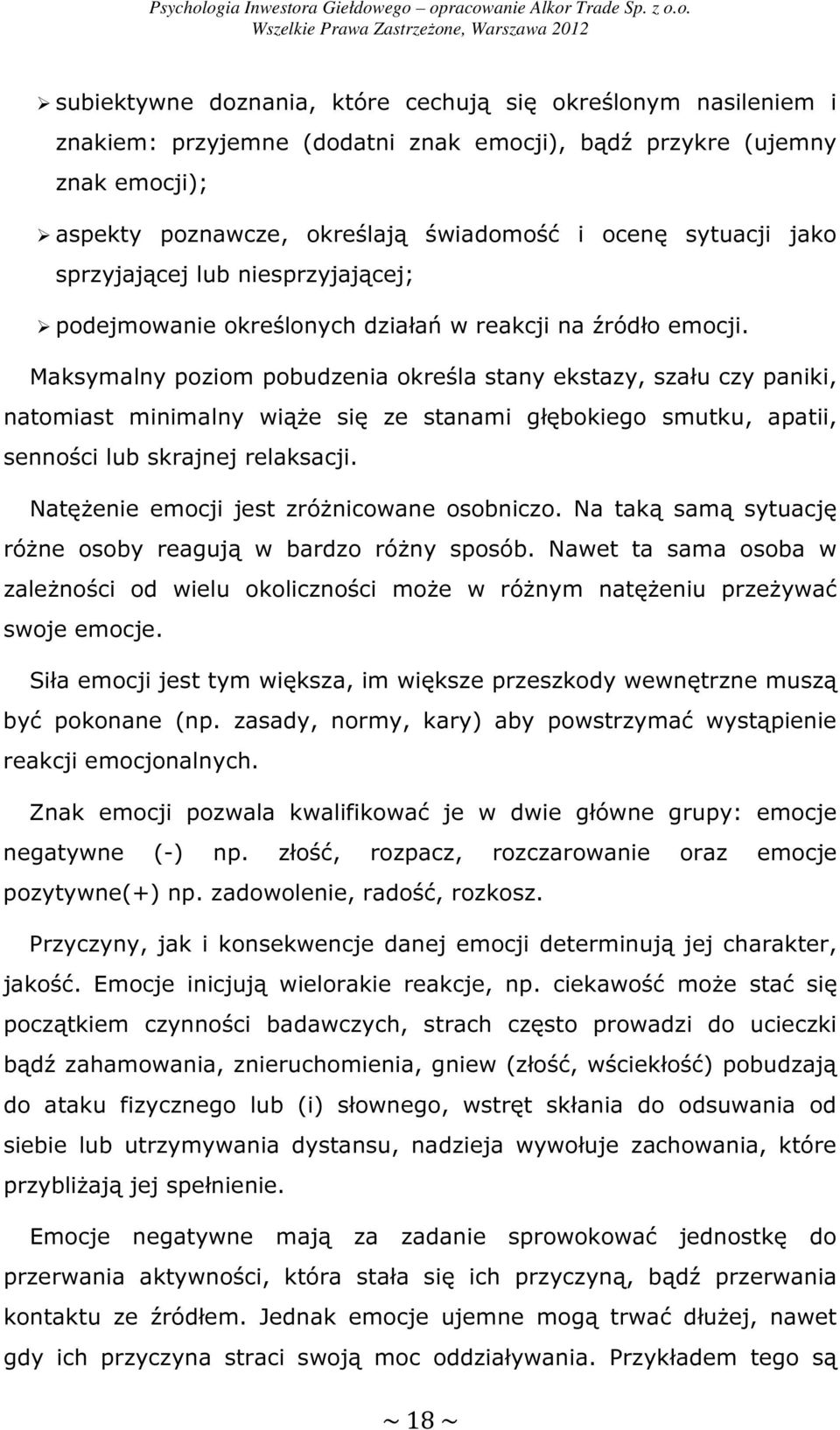 Maksymalny poziom pobudzenia określa stany ekstazy, szału czy paniki, natomiast minimalny wiąże się ze stanami głębokiego smutku, apatii, senności lub skrajnej relaksacji.