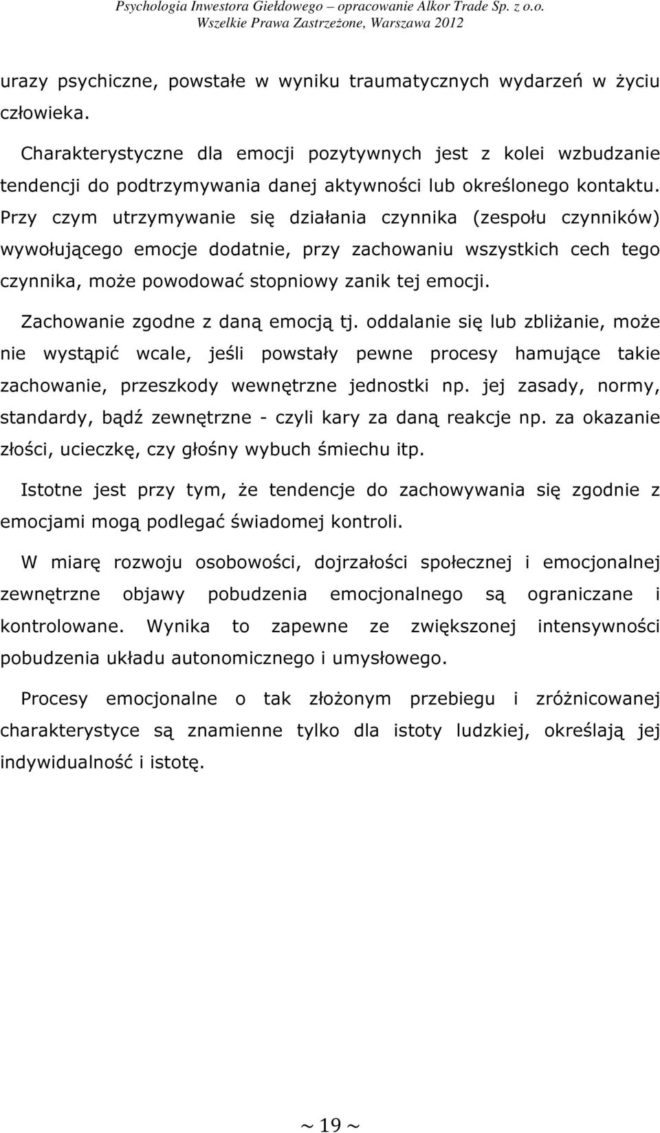 Przy czym utrzymywanie się działania czynnika (zespołu czynników) wywołującego emocje dodatnie, przy zachowaniu wszystkich cech tego czynnika, może powodować stopniowy zanik tej emocji.