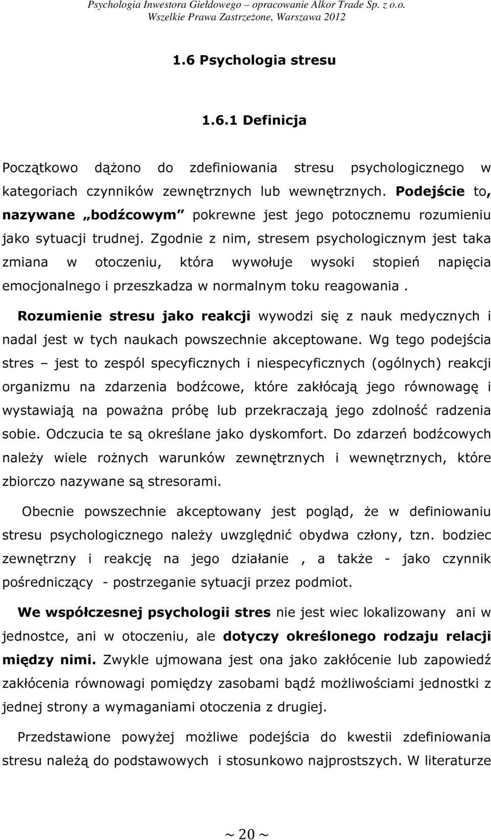 Zgodnie z nim, stresem psychologicznym jest taka zmiana w otoczeniu, która wywołuje wysoki stopień napięcia emocjonalnego i przeszkadza w normalnym toku reagowania.