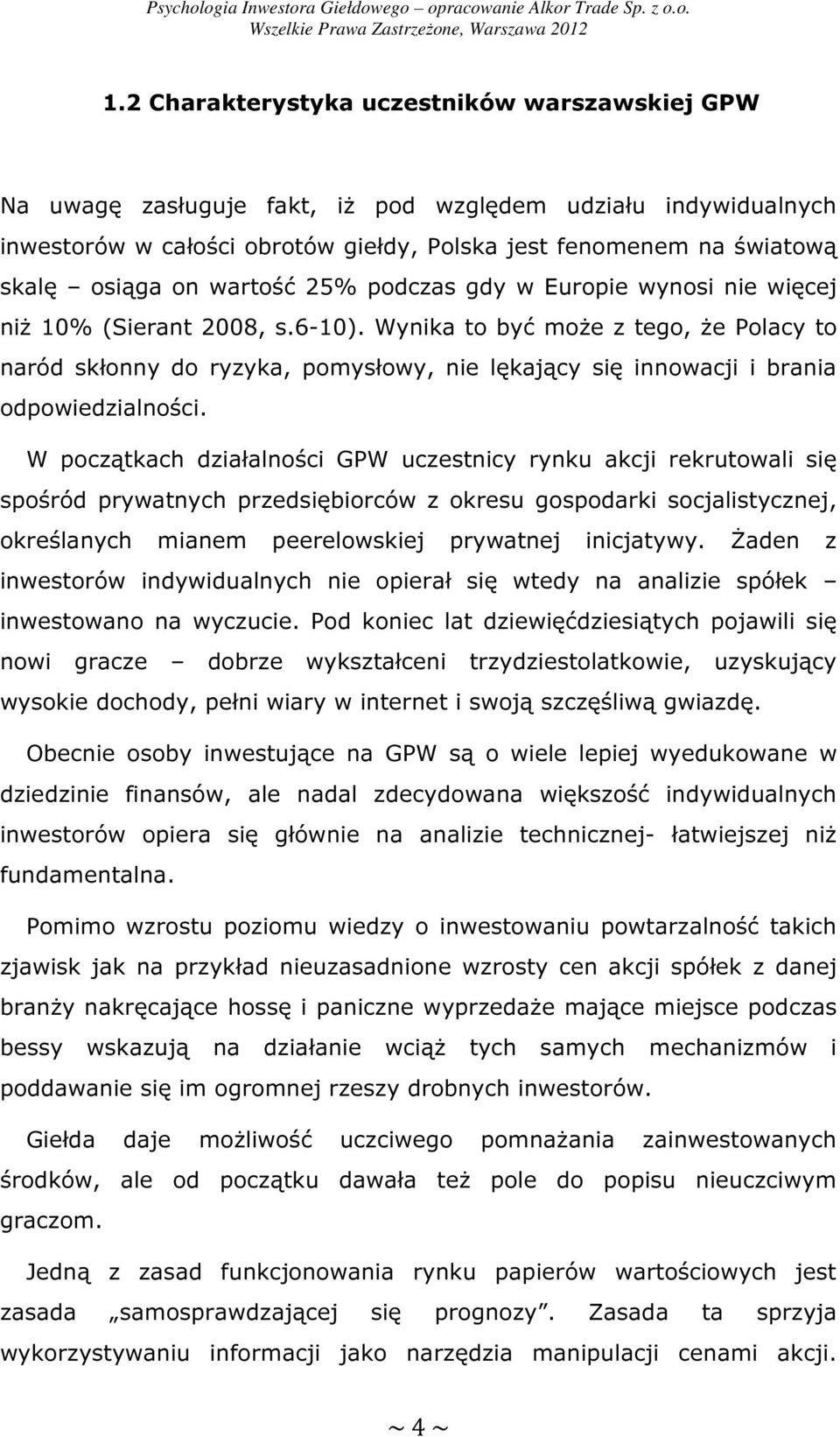 Wynika to być może z tego, że Polacy to naród skłonny do ryzyka, pomysłowy, nie lękający się innowacji i brania odpowiedzialności.