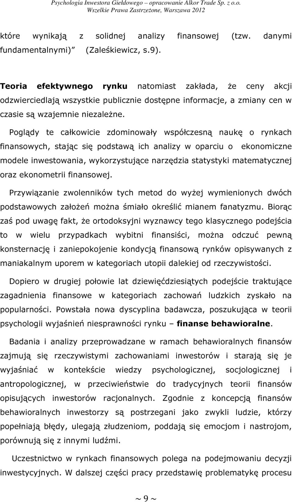 Poglądy te całkowicie zdominowały współczesną naukę o rynkach finansowych, stając się podstawą ich analizy w oparciu o ekonomiczne modele inwestowania, wykorzystujące narzędzia statystyki