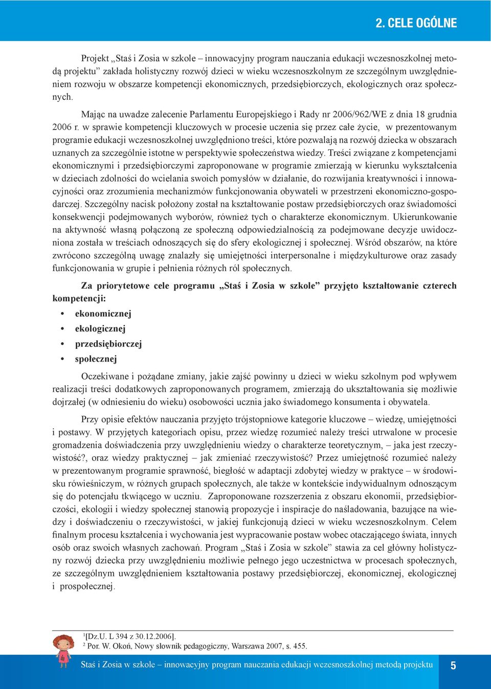 Mając na uwadze zalecenie Parlamentu Europejskiego i Rady nr 2006/962/WE z dnia 18 grudnia 2006 r.