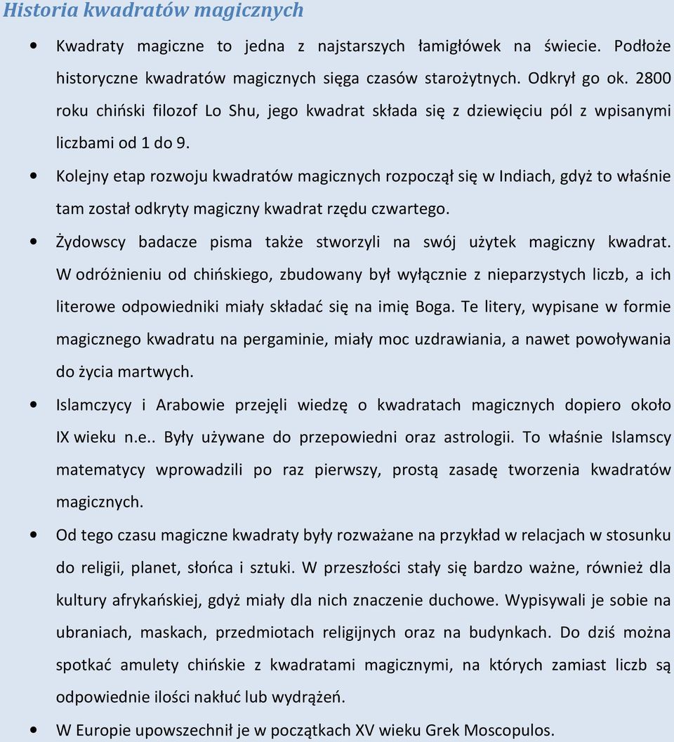 Kolejny etap rozwoju kwadratów magicznych rozpoczął się w Indiach, gdyż to właśnie tam został odkryty magiczny kwadrat rzędu czwartego.