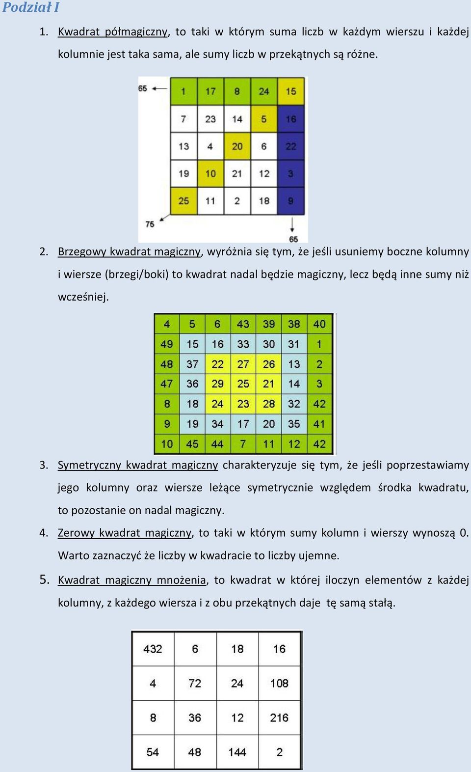 Symetryczny kwadrat magiczny charakteryzuje się tym, że jeśli poprzestawiamy jego kolumny oraz wiersze leżące symetrycznie względem środka kwadratu, to pozostanie on nadal magiczny. 4.