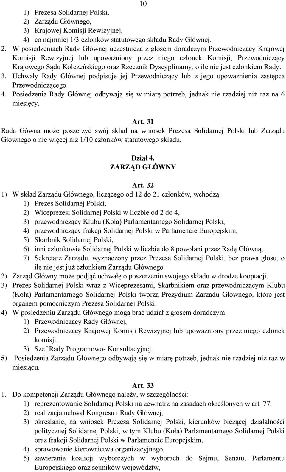 W posiedzeniach Rady Głównej uczestniczą z głosem doradczym Przewodniczący Krajowej Komisji Rewizyjnej lub upoważniony przez niego członek Komisji, Przewodniczący Krajowego Sądu Koleżeńskiego oraz