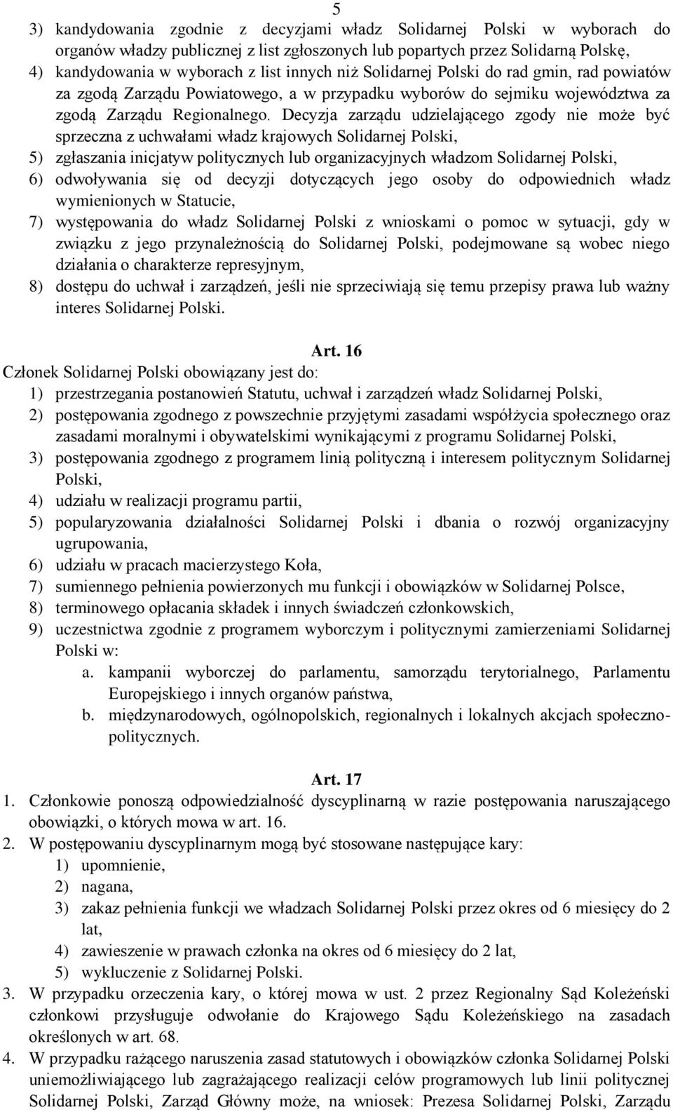 Decyzja zarządu udzielającego zgody nie może być sprzeczna z uchwałami władz krajowych Solidarnej Polski, 5) zgłaszania inicjatyw politycznych lub organizacyjnych władzom Solidarnej Polski, 6)