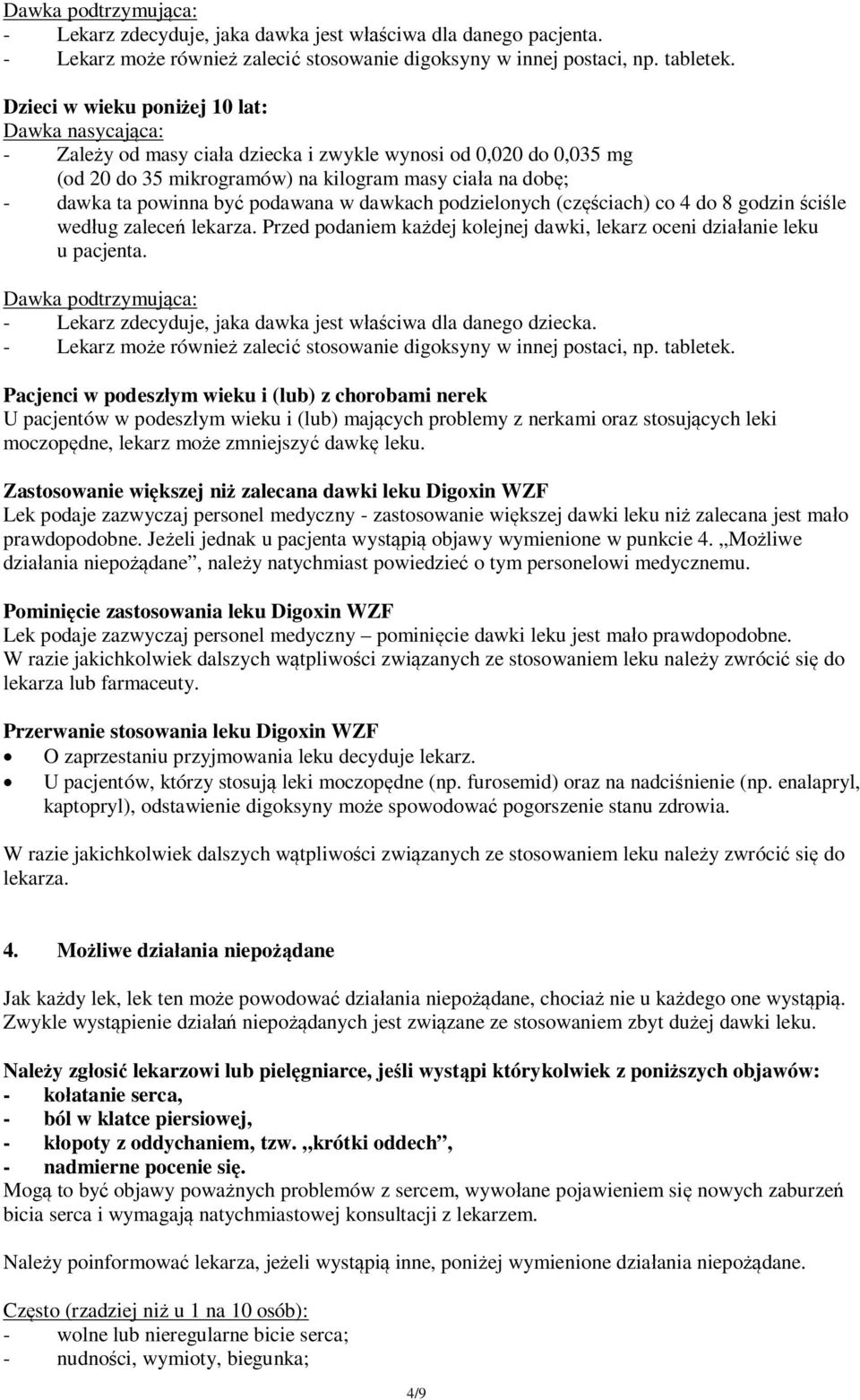 podawana w dawkach podzielonych (częściach) co 4 do 8 godzin ściśle według zaleceń lekarza. Przed podaniem każdej kolejnej dawki, lekarz oceni działanie leku u pacjenta.